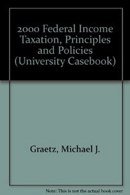 2000 Federal Income Taxation, Principles and Policies (University Casebook)