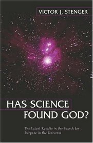 Has Science Found God? The Latest Results in the Search for Purpose in the Universe