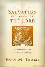 Salvation Belongs to the Lord: An Introduction to Systematic Theology