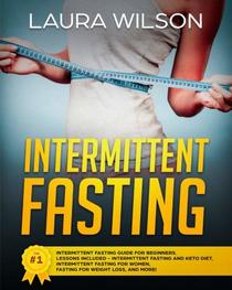 Intermittent Fasting: The #1 Intermittent Fasting Guide For Beginners. Lessons Included - Intermittent Fasting And Keto Diet, Intermittent Fasting For Women, Fasting For Weight Loss, And More!
