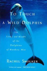 To touch a wild dolphin: The lives and minds of the dolphins of Monkey Mia