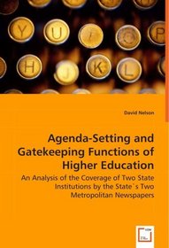 Agenda-Setting and Gatekeeping Functions of Higher Education: An Analysis of the Coverage of Two State Institutions by the State's Two Metropolitan Newspapers