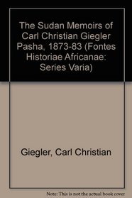 The Sudan Memoirs of Carl Christian Giegler Pasha (Fontes Historiae Africanae Series Varia)