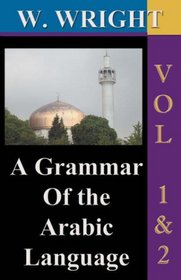 A Grammar of The Arabic Language (Wright's Grammar). Vol-1 & Vol-2 Combined together (Third Edition).