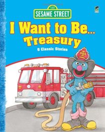 Sesame Street I Want to Be . . . Treasury: 6 Classic Stories (Sesame Street Storybooks)