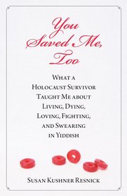You Saved Me, Too: What a Holocaust Survivor Taught Me about Living, Dying, Fighting, Loving, and Swearing in Yiddish