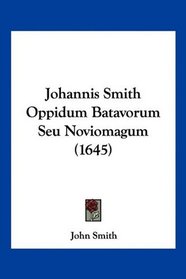 Johannis Smith Oppidum Batavorum Seu Noviomagum (1645) (Latin Edition)