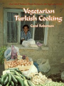 Vegetarian Turkish Cooking: Over 100 of Turkey's Classic Recipes for the Vegetarian Cook
