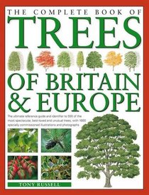 The Complete Book of Trees of Britain and Europe: The ultimate reference guide and identifier to 550 of the most spectacular, best-loved and unusual ... commissioned illustrations and photographs