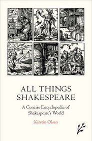 All Things Shakespeare: A Concise Encyclopedia of Shakespeare's World