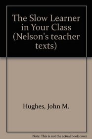 The Slow Learner in Your Class (Nelson's Teacher Texts)