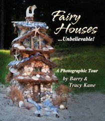 Fairy Houses . . . Unbelievable!: A Photographic Tour (The Fairy Houses Series)