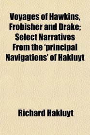 Voyages of Hawkins, Frobisher and Drake; Select Narratives From the 'principal Navigations' of Hakluyt