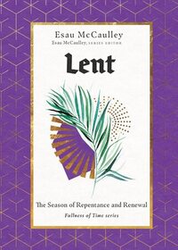 Lent: The Season of Repentance and Renewal (Fullness of Time, 1)
