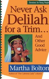 Never Ask Delilah for a Trim: And Other Good Advice