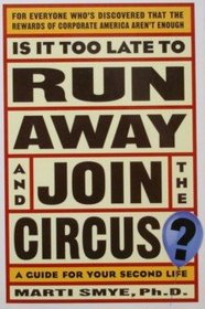 Is It Too Late to Run Away and Join the Circus?: Finding the Life You Really Want