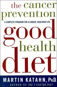 The Cancer Prevention Good Health Diet: A Complete Program for a Longer, Healthier Life