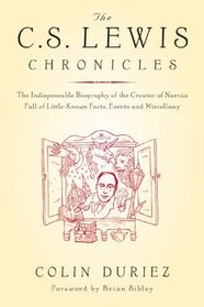 The C.S. Lewis Chronicles : The Indispensable Biography of the Creator of Narnia Full of Little-Known Facts, Events and Miscellany