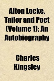 Alton Locke, Tailor and Poet (Volume 1); An Autobiography