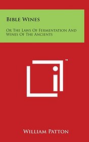Bible Wines: Or the Laws of Fermentation and Wines of the Ancients