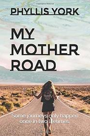My Mother Road: Some journeys only happen once in two lifetimes.