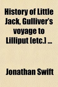 History of Little Jack, Gulliver's voyage to Lilliput [etc.] ...