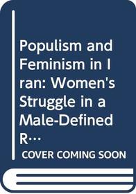 Populism and Feminism in Iran: Women's Struggle in a Male-Defined Revolutionary Movement (Women's Studies at York Series)