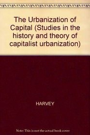 THE URBANIZATION OF CAPITAL (STUDIES IN THE HISTORY AND THEORY OF CAPITALIST URBANIZATION)