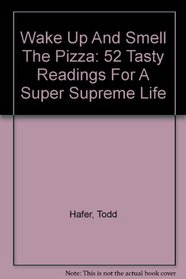 Wake Up And Smell The Pizza: 52 Tasty Readings For A Super Supreme Life