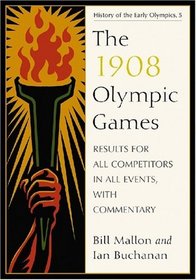The 1908 Olympic Games: Results for All Competitors in All Events, With Commentary (History of the Early Olympic Games 5)