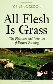 All Flesh Is Grass : Pleasures  Promises Of Pasture Farming