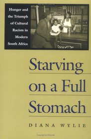Starving on a Full Stomach: Hunger and the Triumph of Cultural Racism in Modern South Africa (Reconsiderations in South African History)
