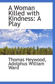 A Woman Killed with Kindness: A Play