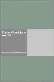 Further Chronicles of Avonlea (Chronicles of Avonlea, Bk 2)