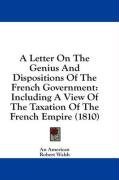 A Letter On The Genius And Dispositions Of The French Government: Including A View Of The Taxation Of The French Empire (1810)