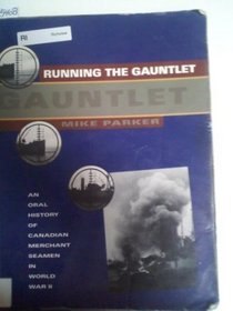 Running the Gauntlet: An Oral History of Canadian Merchant Seamen in World War II