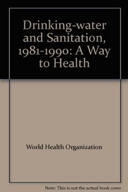 Drinking-water and Sanitation, 1981-1990: A Way to Health