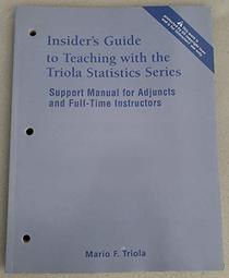Insider's Guide To Teaching With The Triola Statistics Series (Support Manual For Adjuncts and Full-Time Instructors) 2010 Edition