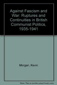 Against Fascism and War: Ruptures and Continuities in British Communist Politics, 1935-1941