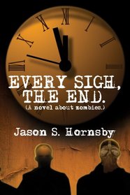 Every Sigh, the End: A Novel About Zombies