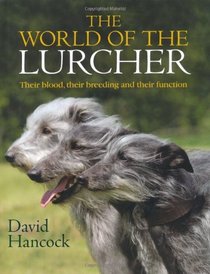 The World of the Lurcher: Their Blood, Their Breeding and Their Function