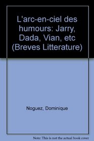 L'arc-en-ciel des humours: Jarry, Dada, Vian, etc (Breves Litterature) (French Edition)