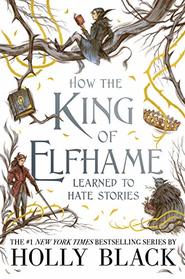 How the King of Elfhame Learned to Hate Stories (Folk of the Air, Bk 3.5)