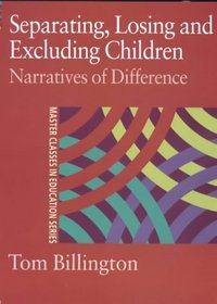Separating, Losing and Excluding Children : Narratives of Difference (Master Classes in Education)