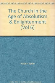The Church in the Age of Absolutism & Enlightenment (Vol 6)