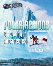 Polar Regions: Surviving In Antarctica (X-Treme Places)