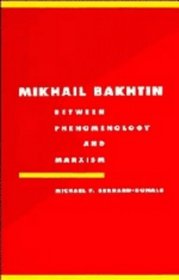 Mikhail Bakhtin : Between Phenomenology and Marxism (Literature, Culture, Theory)