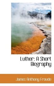 Luther: A Short Biography