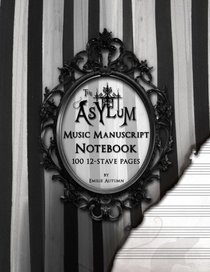 The Asylum Music Manuscript Notebook: Blank Sheet Music Staff Paper for Musicians and Composers