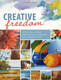 Creative Freedom: 52 Art Ideas, Projects and Exercises to Overcome Your Creativity Block